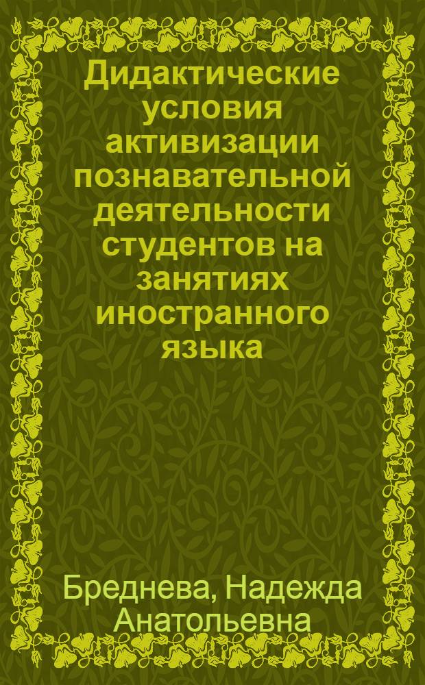 Дидактические условия активизации познавательной деятельности студентов на занятиях иностранного языка : автореф. дис. на соиск. учен. степ. канд. пед. наук : специальность 13.00.01 <Общ. педагогика, история педагогики и образования>
