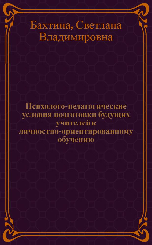 Психолого-педагогические условия подготовки будущих учителей к личностно-ориентированному обучению : автореф. дис. на соиск. учен. степ. канд. пед. наук : специальность 13.00.01 <Общ. педагогика, история педагогики и образования>