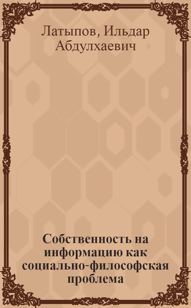Собственность на информацию как социально-философская проблема : монография