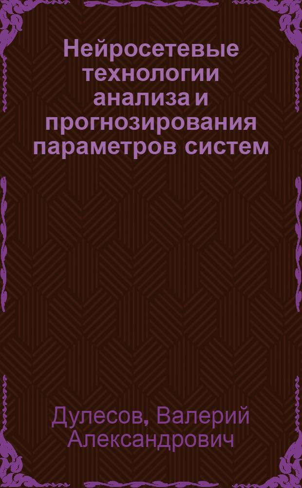 Нейросетевые технологии анализа и прогнозирования параметров систем : монография