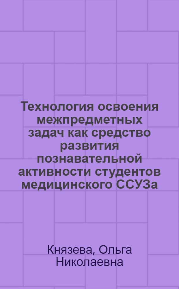 Технология освоения межпредметных задач как средство развития познавательной активности студентов медицинского ССУЗа : автореферат диссертации на соискание ученой степени к.п.н. : специальность 13.00.08