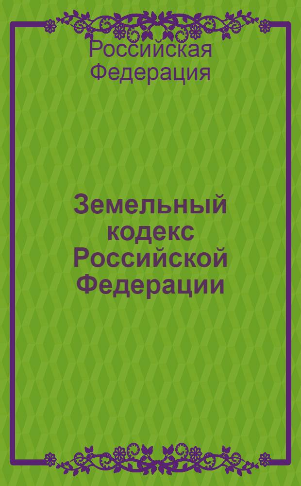 Земельный кодекс Российской Федерации : по состоянию на 20 февраля 2007 года : принят Государственной Думой 28 сентября 2001 года : одобрен Советом Федерации 10 октября 2001 года