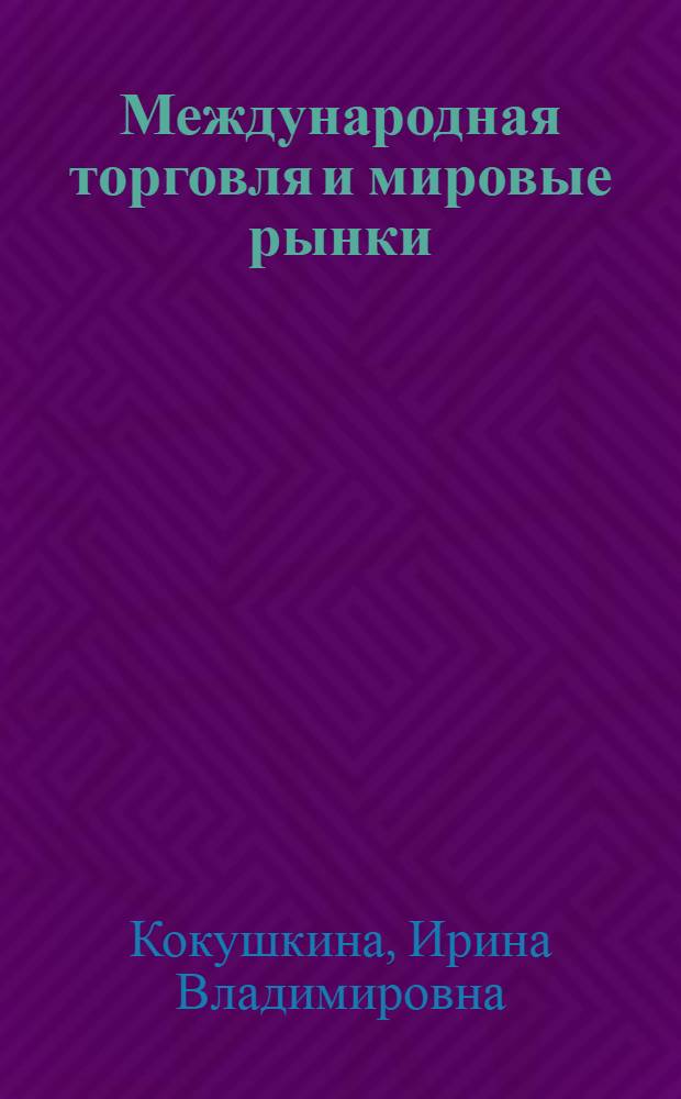 Международная торговля и мировые рынки : учебное пособие