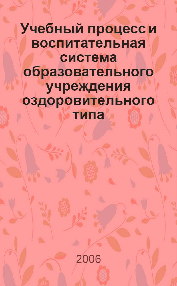 Учебный процесс и воспитательная система образовательного учреждения оздоровительного типа : методология, теория и практика