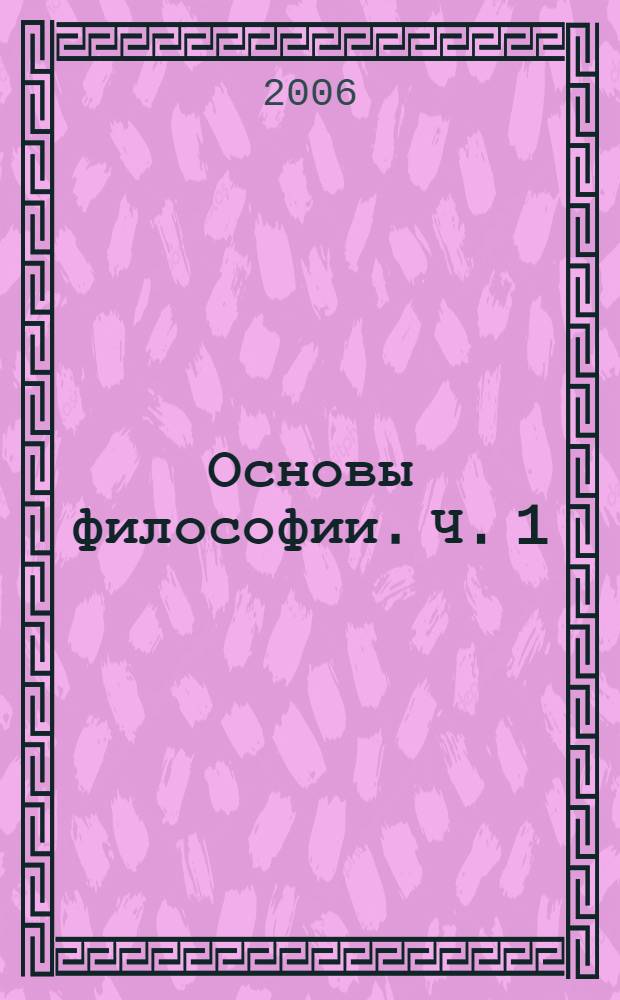 Основы философии. Ч. 1 : Общая философия