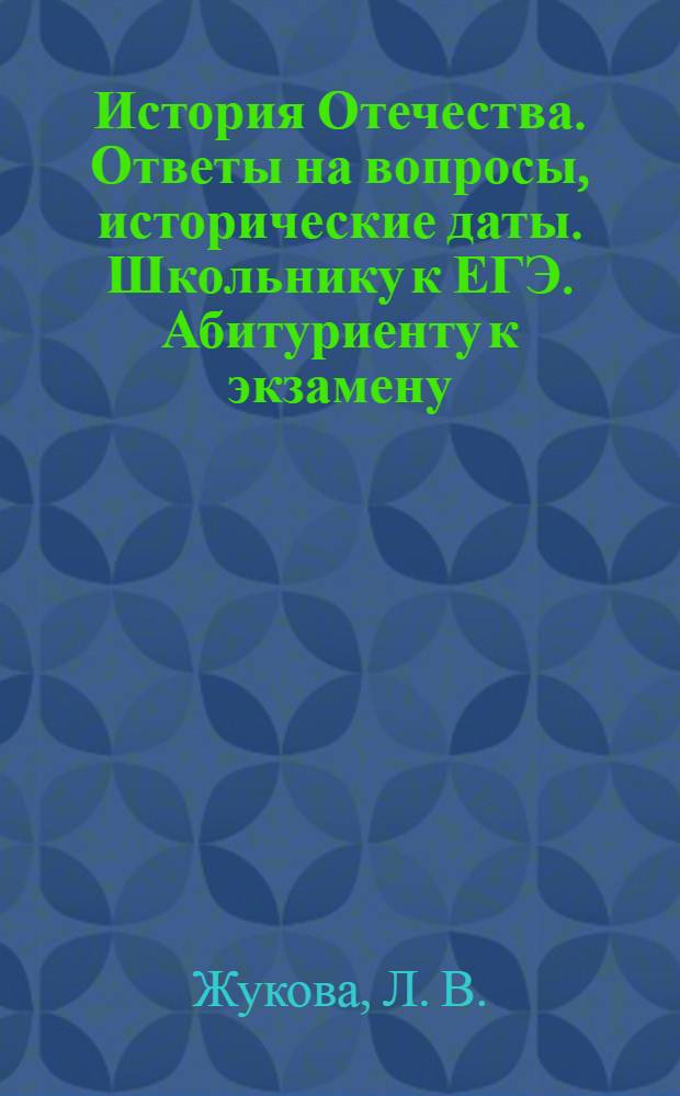 История Отечества. Ответы на вопросы, исторические даты. Школьнику к ЕГЭ. Абитуриенту к экзамену