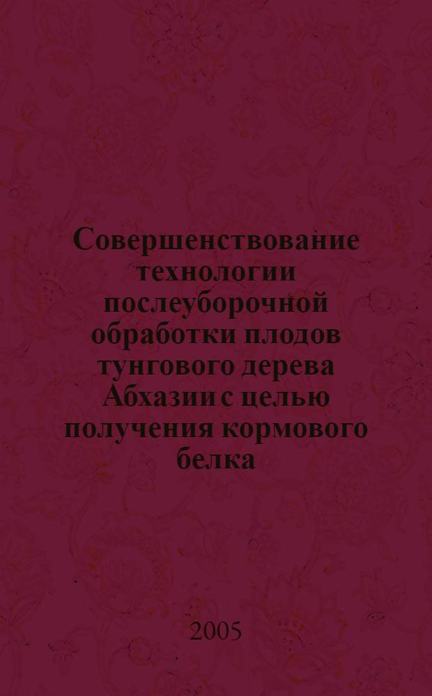 Совершенствование технологии послеуборочной обработки плодов тунгового дерева Абхазии с целью получения кормового белка : автореферат диссертации на соискание ученой степени к.т.н. : специальность 05.18.01
