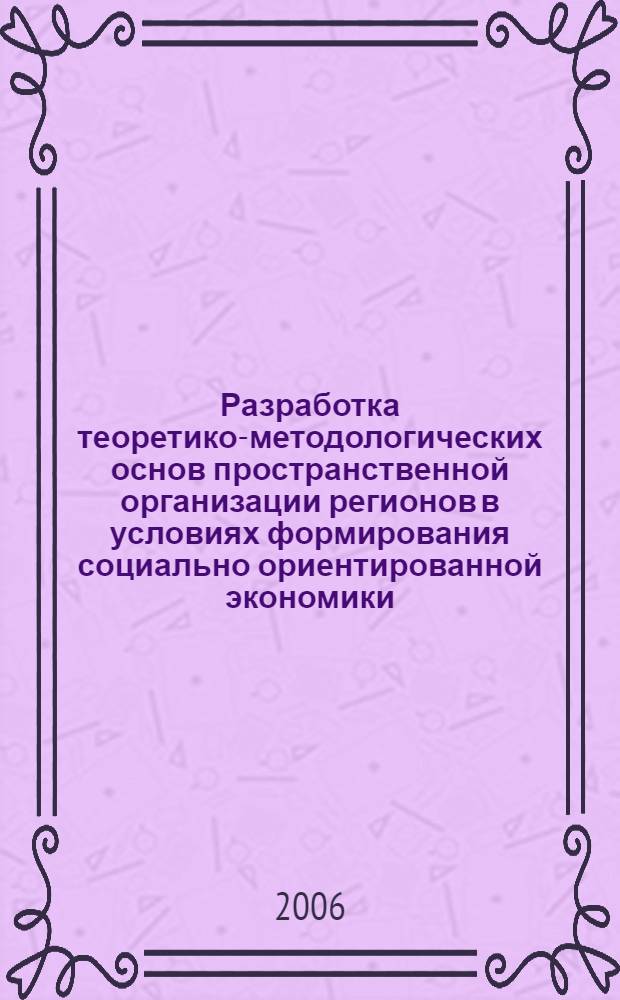 Разработка теоретико-методологических основ пространственной организации регионов в условиях формирования социально ориентированной экономики