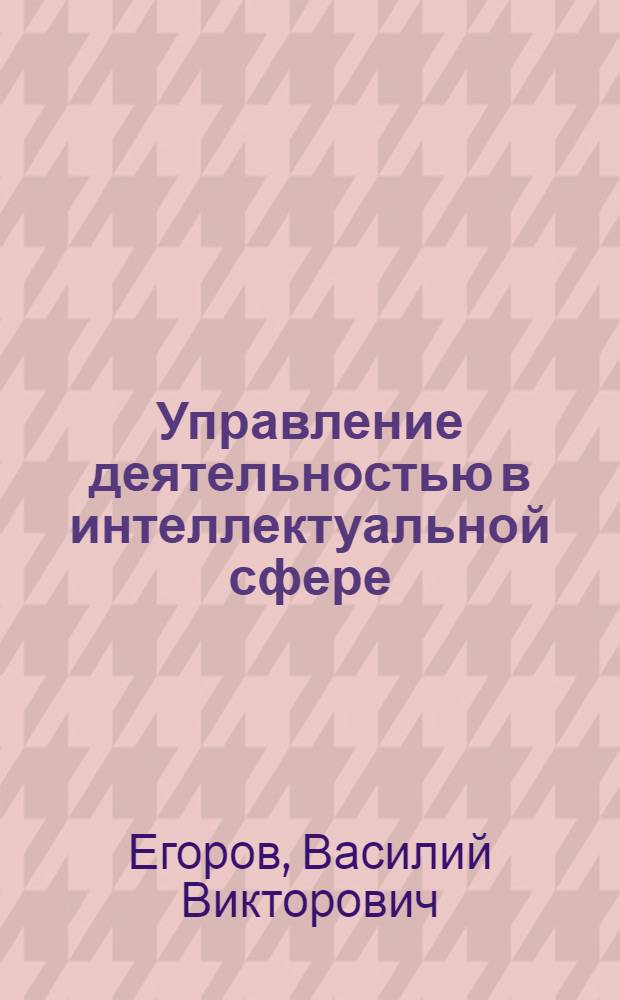 Управление деятельностью в интеллектуальной сфере: проблемы и пути их решения : монография