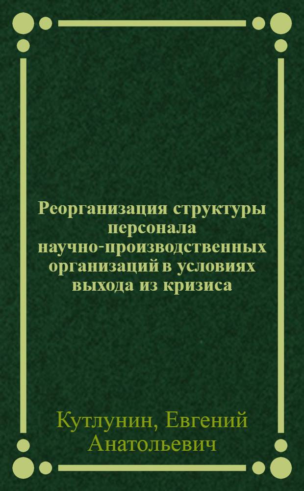 Реорганизация структуры персонала научно-производственных организаций в условиях выхода из кризиса : автореф. дис. на соиск. учен. степ. канд. экон. наук : специальность 08.00.05 <Экономика и упр. нар. хоз-вом>