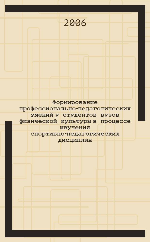 Формирование профессионально-педагогических умений у студентов вузов физической культуры в процессе изучения спортивно-педагогических дисциплин : автореф. дис. на соиск. учен. степ. канд. пед. наук : специальность 13.00.04 <Теория и методика физ. воспитания, спортив. тренировки, оздоровит. и адаптив. физ. культуры>