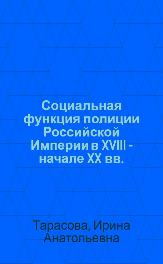 Социальная функция полиции Российской Империи в XVIII - начале XX вв. : монография
