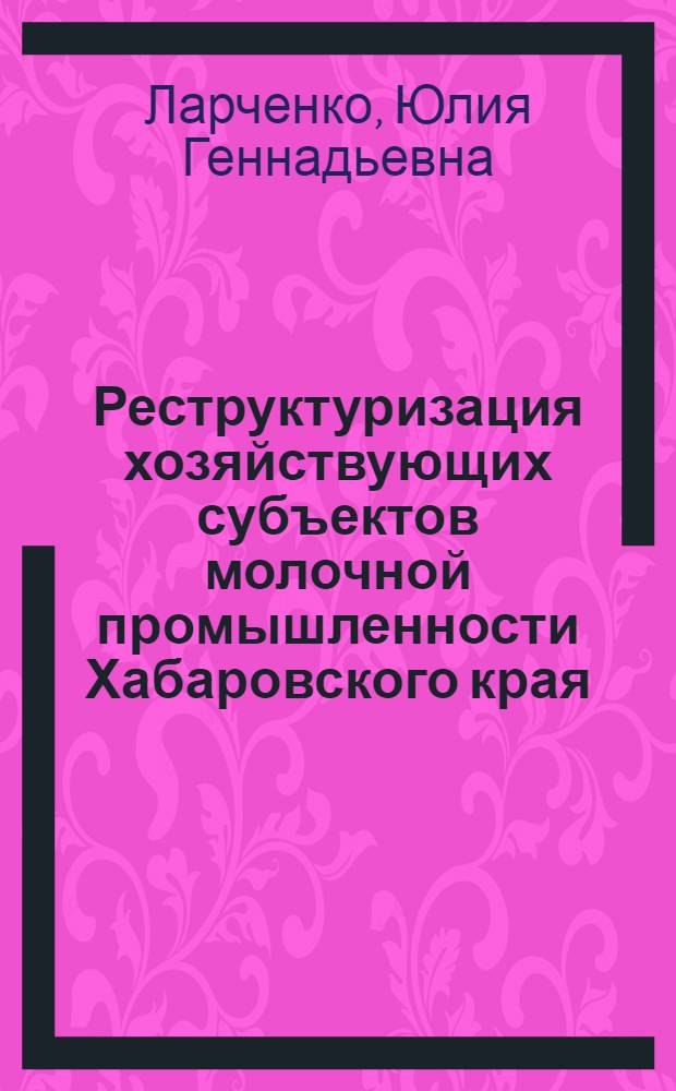 Реструктуризация хозяйствующих субъектов молочной промышленности Хабаровского края : автореф. дис. на соиск. учен. степ. канд. экон. наук : специальность 08.00.05 <Экономика и упр. нар. хоз-вом>