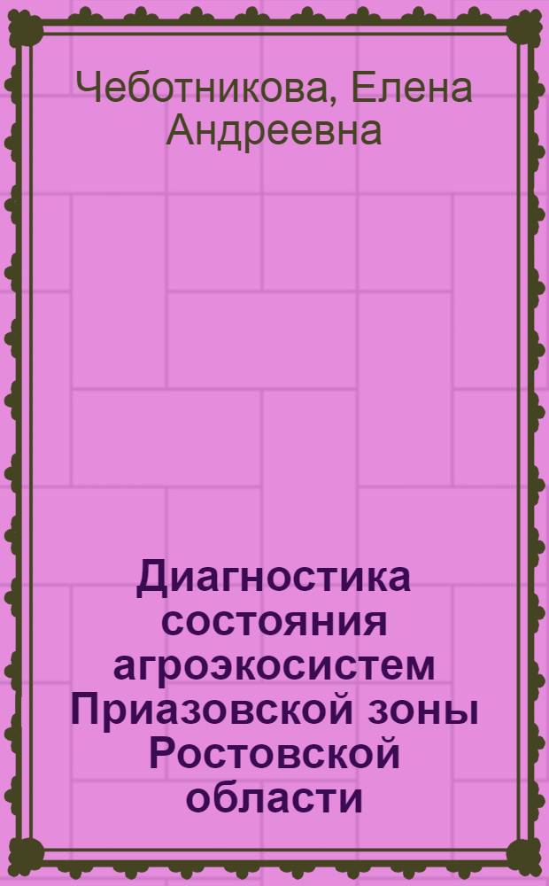 Диагностика состояния агроэкосистем Приазовской зоны Ростовской области : автореф. дис. на соиск. учен. степ. канд. с.-х. наук : специальность 06.01.03 <Агропочвоведение, агрофизика> : специальность 03.00.16 <Экология>