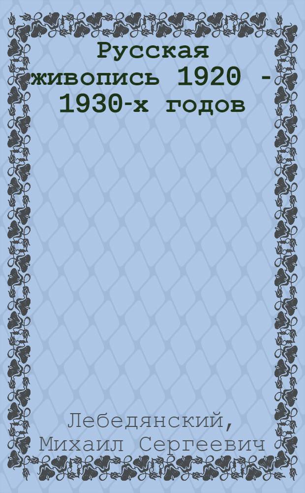 Русская живопись 1920 - 1930-х годов : очерки