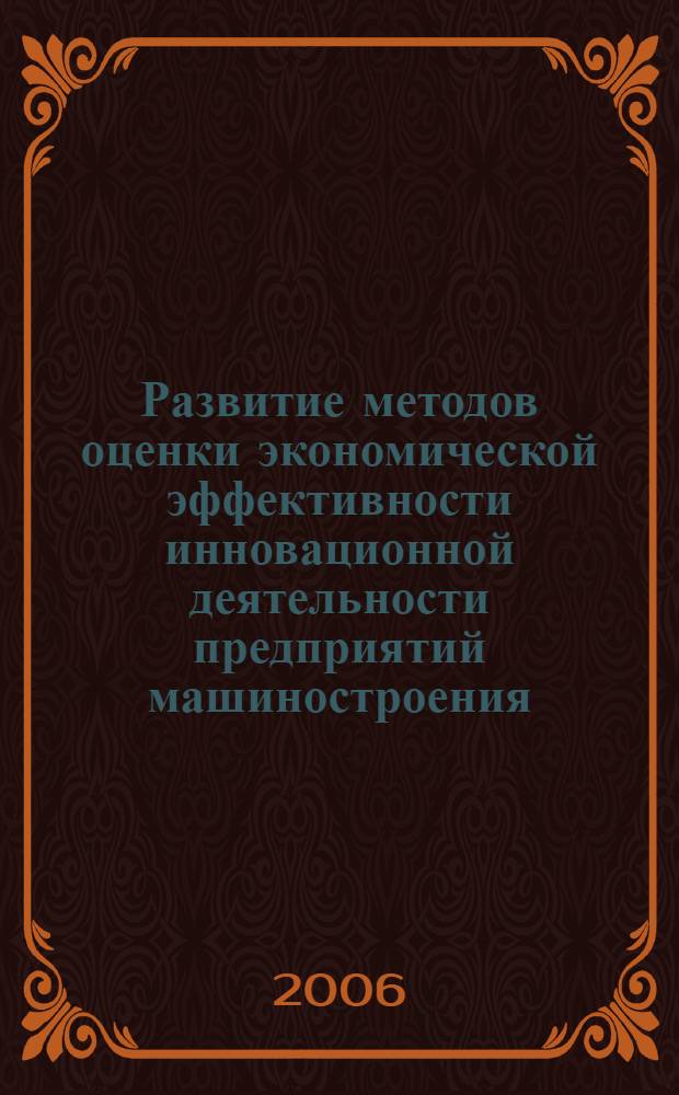 Развитие методов оценки экономической эффективности инновационной деятельности предприятий машиностроения : (на материалах ОАО"Автоваз") : автореф. дис. на соиск. учен. степ. канд. экон. наук : специальность 08.00.05 <Экономика и упр. нар. хоз-вом>