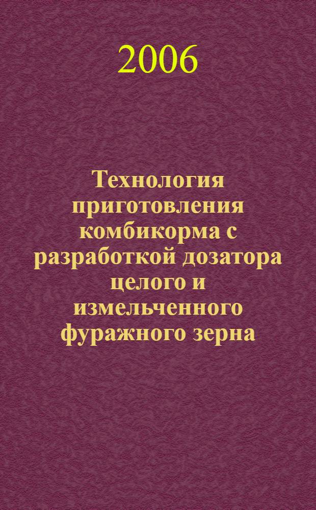 Технология приготовления комбикорма с разработкой дозатора целого и измельченного фуражного зерна : автореф. дис. на соиск. учен. степ. канд. техн. наук : специальность 05.20.01 <Технологии и средства механизации сел. хоз-ва>