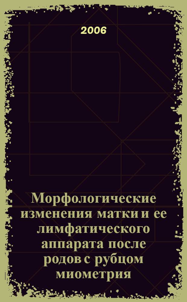 Морфологические изменения матки и ее лимфатического аппарата после родов с рубцом миометрия : (экспериментальное исследование) : автореф. дис. на соиск. учен. степ. канд. мед. наук : специальность 14.00.15 <Патол. анатомия> ; специальность 03.00.25 <Гистология, цитология, клеточная биология>