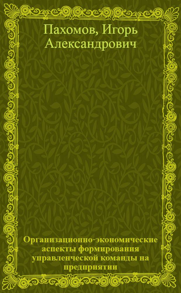 Организационно-экономические аспекты формирования управленческой команды на предприятии : автореф. дис. на соиск. учен. степ. канд. экон. наук : специальность 08.00.05 <Экономика и упр. нар. хоз-вом>
