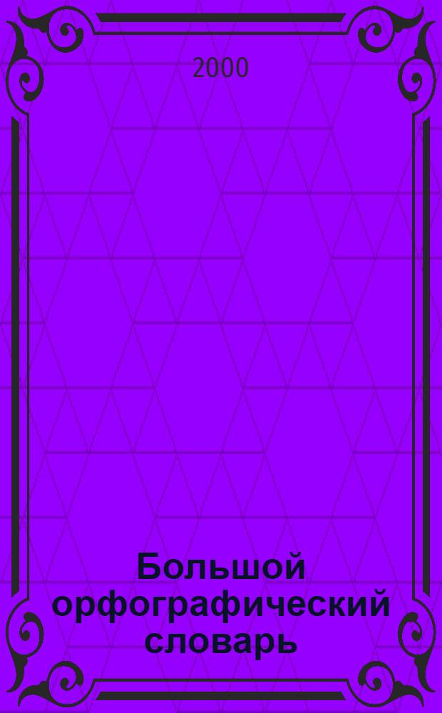 Большой орфографический словарь : около 70000 слов : с грамматическим приложением