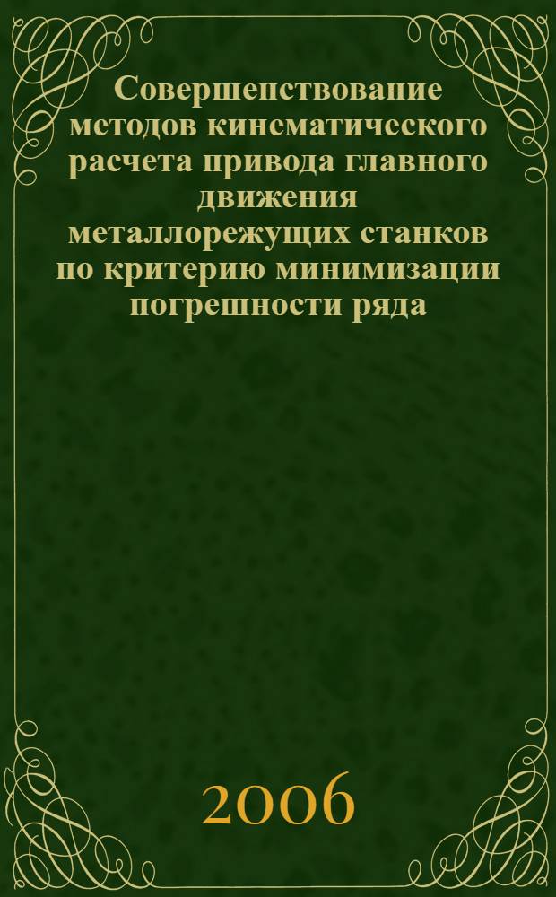 Совершенствование методов кинематического расчета привода главного движения металлорежущих станков по критерию минимизации погрешности ряда : автореф. дис. на соиск. учен. степ. канд. техн. наук : специальность 05.03.01 <Технологии и оборудование мех. и физ.-техн. обраб.>