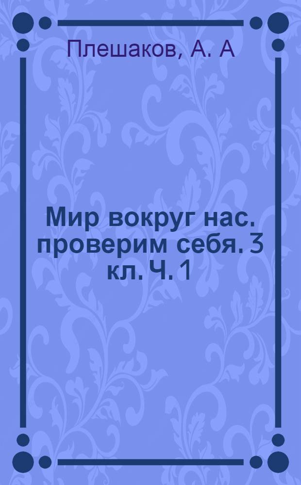 Мир вокруг нас. проверим себя. 3 кл. Ч. 1