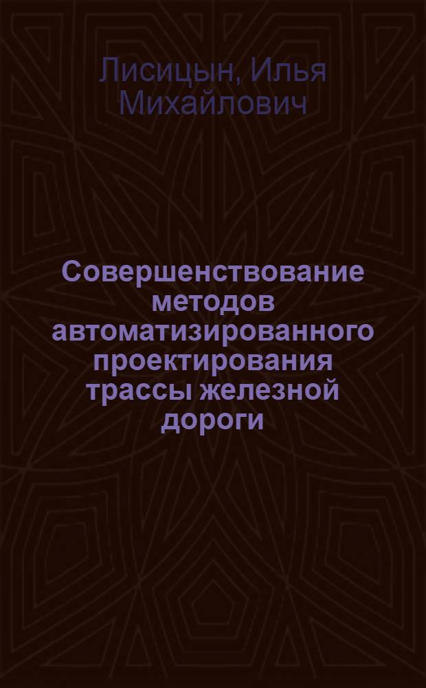 Совершенствование методов автоматизированного проектирования трассы железной дороги : автореф. дис. на соиск. учен. степ. канд. техн. наук : специальность 05.22.06 <Ж.-д. путь, изыскание и проектирование ж. д.>
