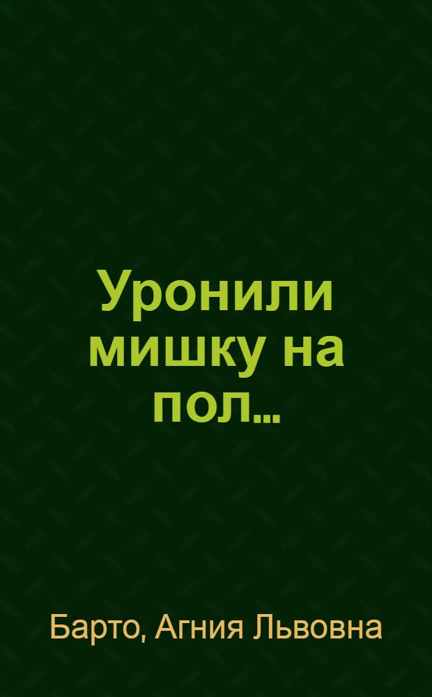 Уронили мишку на пол... : для чтения взрослыми детям
