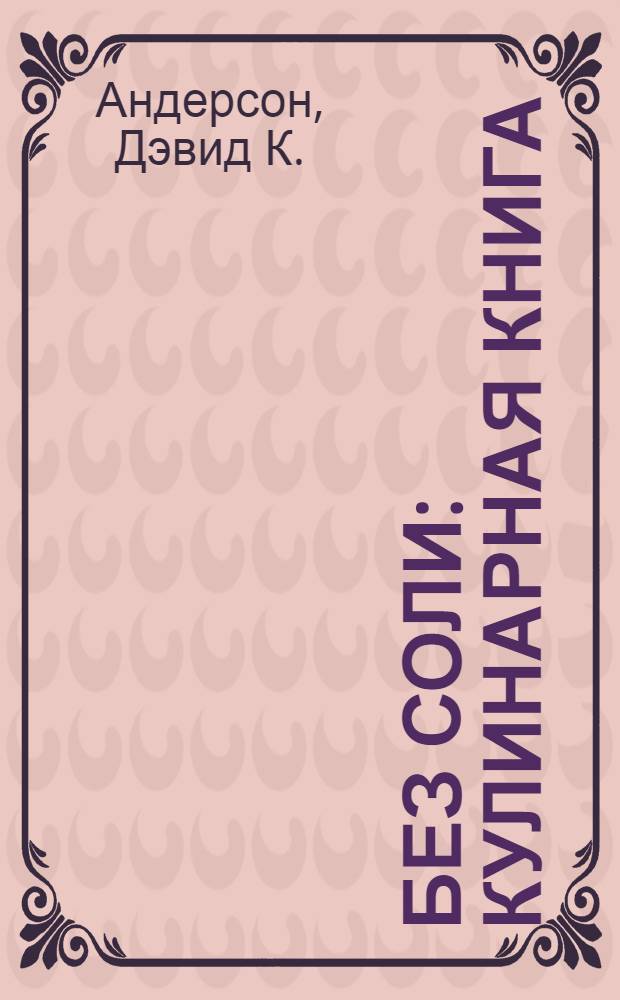 Без соли : кулинарная книга : как сократить потребление соли без ущерба для вкуса блюд