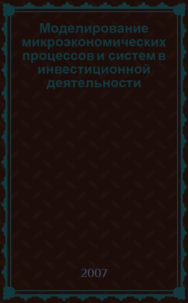 Моделирование микроэкономических процессов и систем в инвестиционной деятельности : учебное пособие