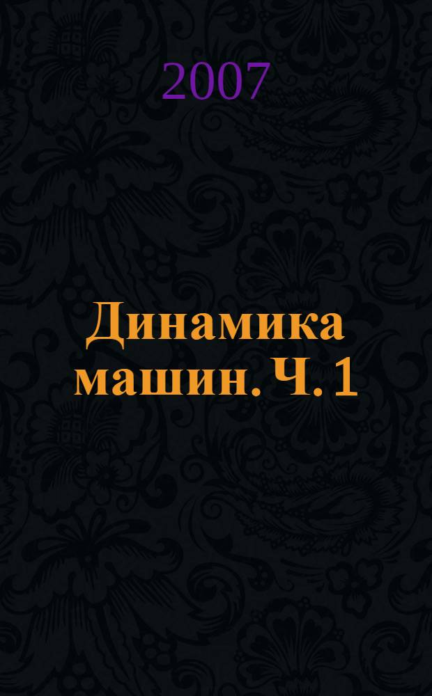Динамика машин. Ч. 1 : Идентификация и исследование движения машины. Колебание и исследование устойчивости линейных систем