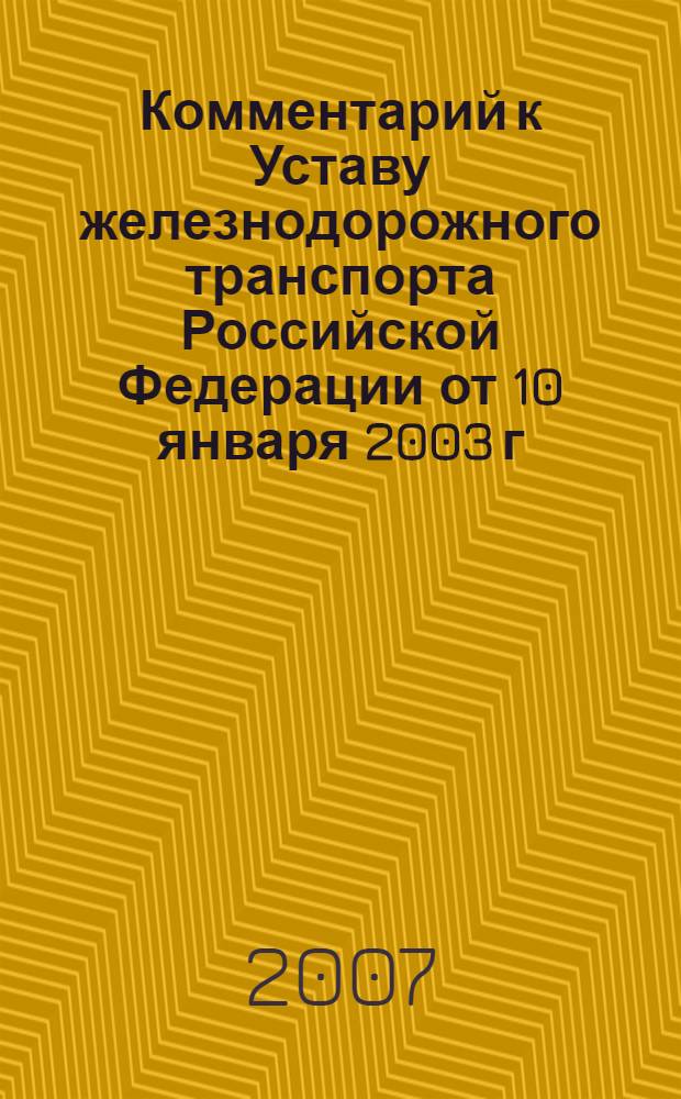 Комментарий к Уставу железнодорожного транспорта Российской Федерации от 10 января 2003 г. N°18-ФЗ : (с учетом изменений, внесенных Федеральным законом от 7 июля 2003 г. N°122-ФЗ и от 4 декабря 2006 г. N°201-ФЗ)
