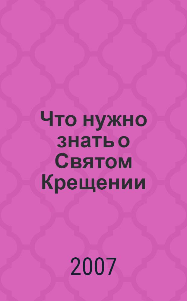 Что нужно знать о Святом Крещении : как совершается Таинство Крещения, что означает христианское имя, обязанности крестных родителей, молитвы для новокрещенных