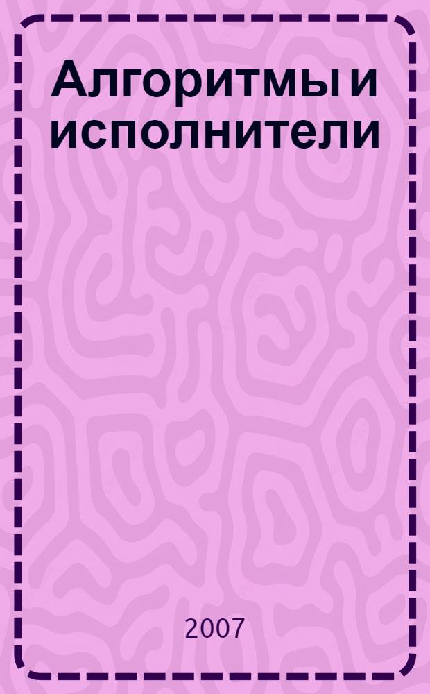Алгоритмы и исполнители : учебное пособие