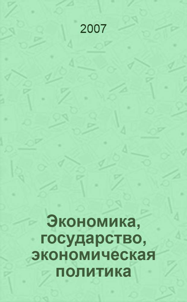 Экономика, государство, экономическая политика : учебно-методическое пособие к семинарским занятиям по спецкурсу : для студентов дневного отделения бакалавриата