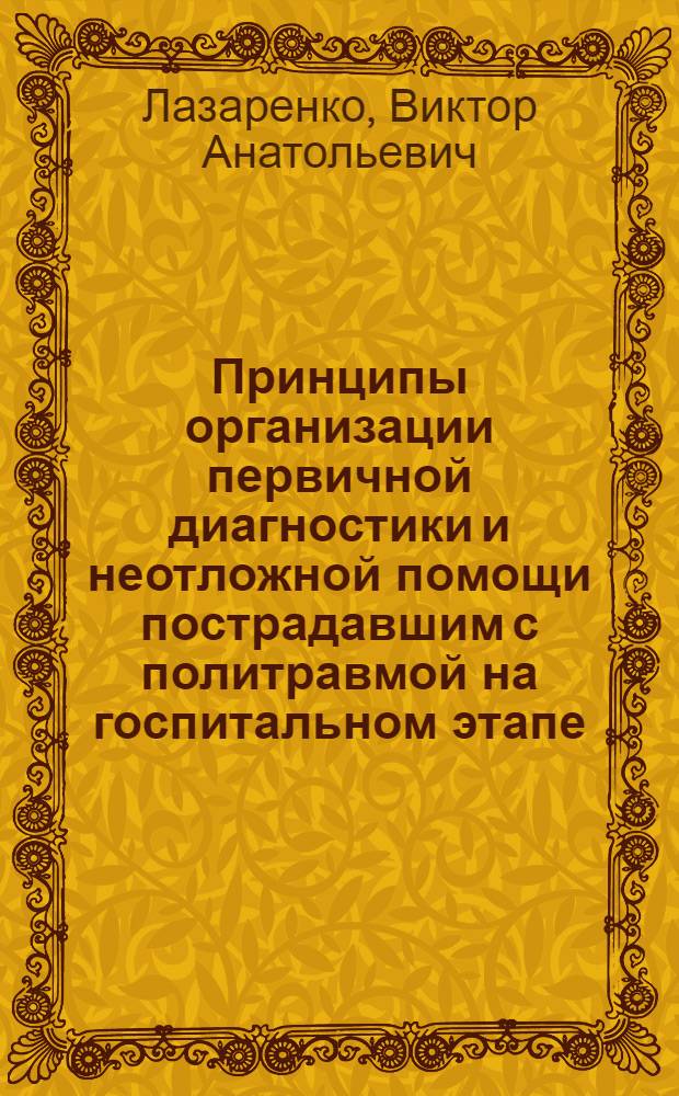 Принципы организации первичной диагностики и неотложной помощи пострадавшим с политравмой на госпитальном этапе : методические и практические рекомендации для врачей