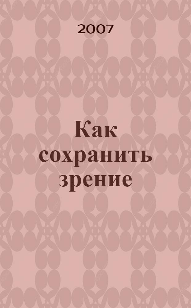 Как сохранить зрение : возраст не помеха : причины нарушения зрения. Что рекомендует врач. Эффективная профилактика