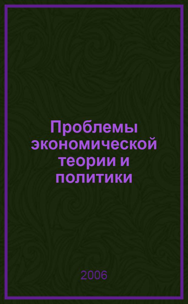 Проблемы экономической теории и политики : сборник докладов участников VI конференции, 29-30 сентября 2006 года, Санкт-Петербург, посвященной 100-летнему юбилею лауреата Нобелевской премии по экономике В.В. Леонтьева