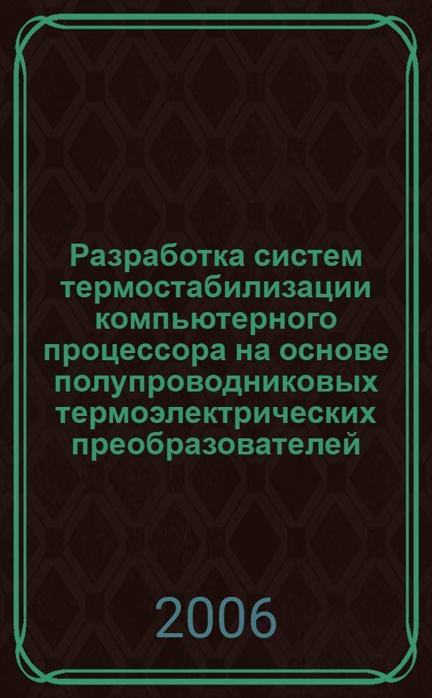 Разработка систем термостабилизации компьютерного процессора на основе полупроводниковых термоэлектрических преобразователей : автореф. дис. на соиск. учен. степ. канд. техн. наук : специальность 05.04.03 <Машины и аппараты, процессы холодил. и криог. техники, систем кондиционирования и жизнеобеспечения>
