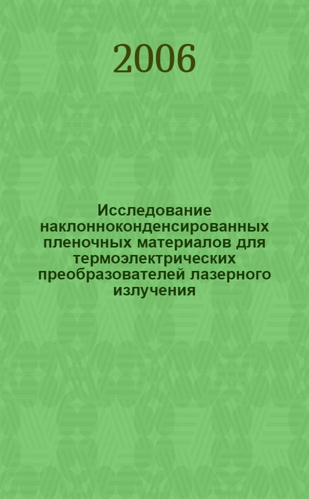 Исследование наклонноконденсированных пленочных материалов для термоэлектрических преобразователей лазерного излучения : автореф. дис. на соиск. учен. степ. канд. техн. наук : специальность 05.27.06 <Технология и оборудование для пр-ва полупроводников, материалов и приборов электрон. техники>
