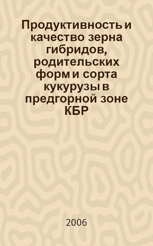 Продуктивность и качество зерна гибридов, родительских форм и сорта кукурузы в предгорной зоне КБР : автореф. дис. на соиск. учен. степ. канд. с.-х. наук : специальность 06.01.09 <Растениеводство>