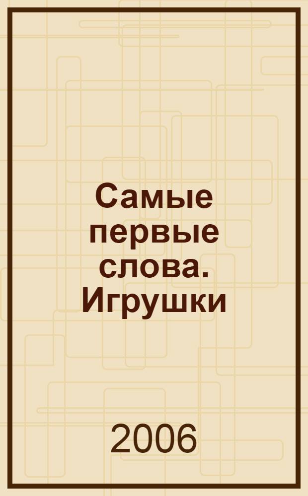 Самые первые слова. Игрушки : от 1 до 2 лет : для чтения взрослыми детям