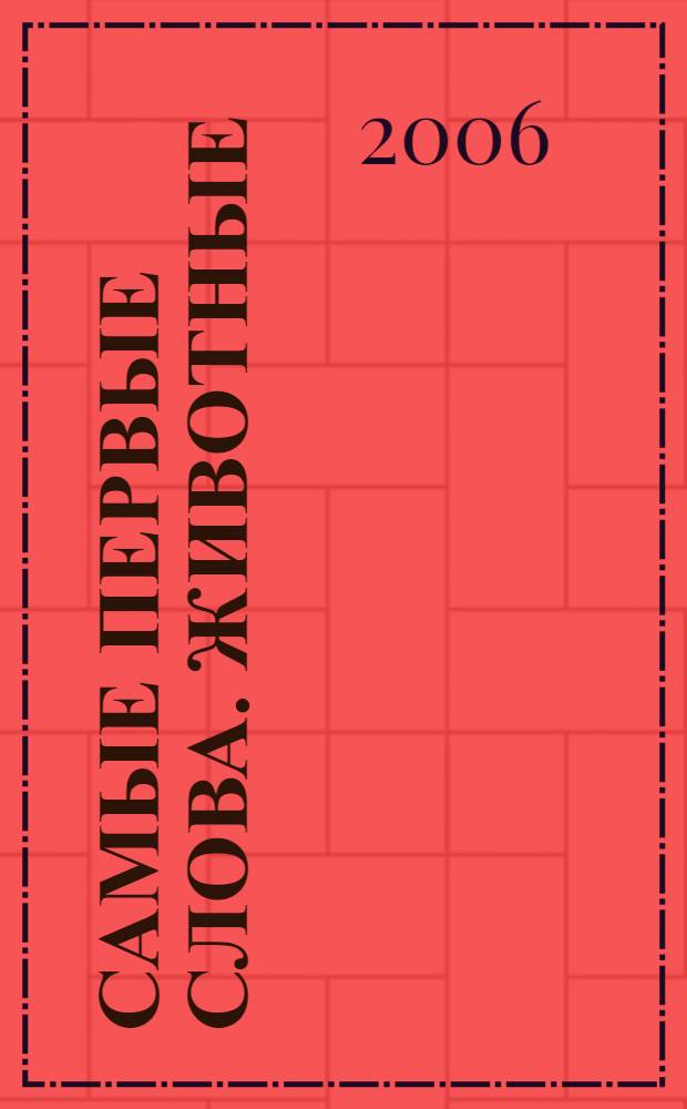 Самые первые слова. Животные : от 1 до 2 лет : для чтения взрослыми детям