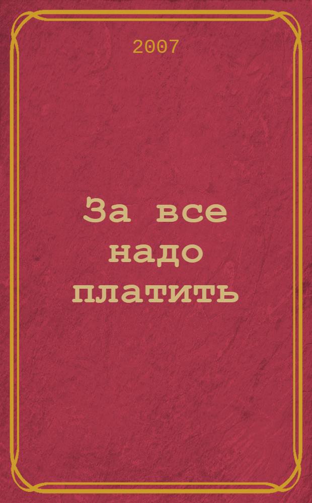 За все надо платить : роман