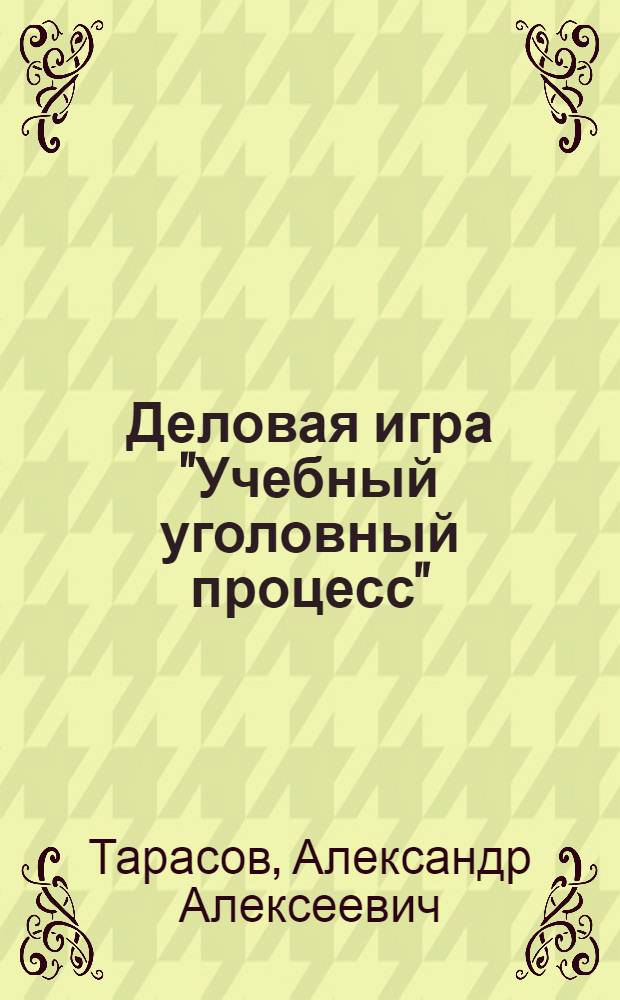 Деловая игра "Учебный уголовный процесс" : учебное пособие : для студентов специальности 021100 "Юриспруденция"