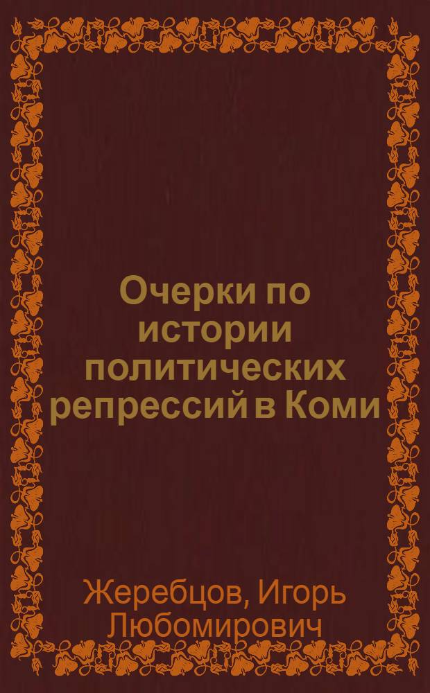 Очерки по истории политических репрессий в Коми : учебное пособие для студентов высших учебных заведений