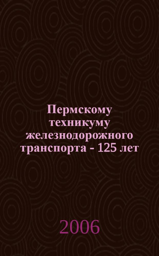 Пермскому техникуму железнодорожного транспорта - 125 лет