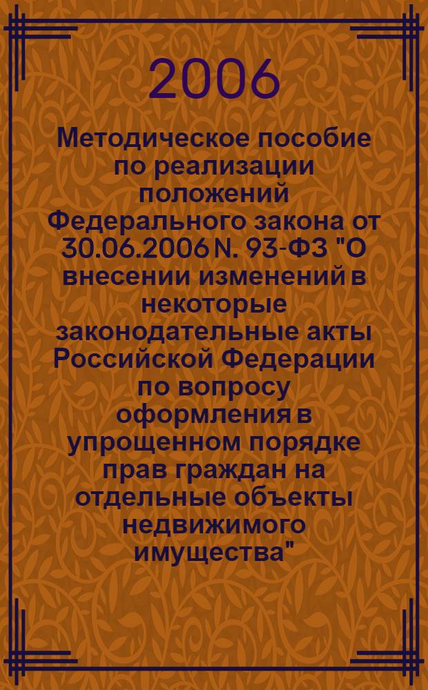 Методическое пособие по реализации положений Федерального закона от 30.06.2006 N. 93-ФЗ "О внесении изменений в некоторые законодательные акты Российской Федерации по вопросу оформления в упрощенном порядке прав граждан на отдельные объекты недвижимого имущества"