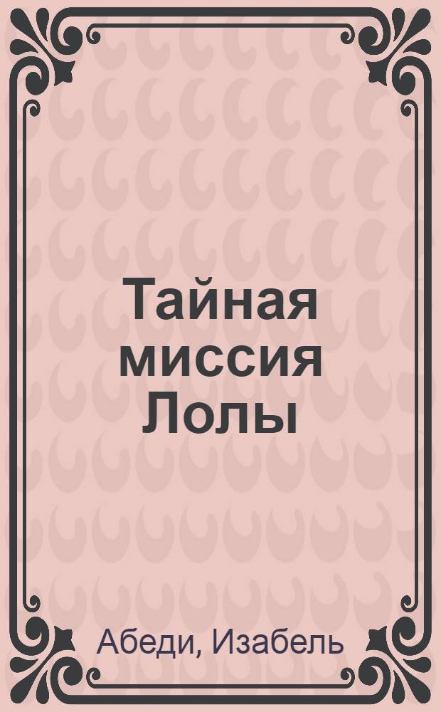 Тайная миссия Лолы : повесть