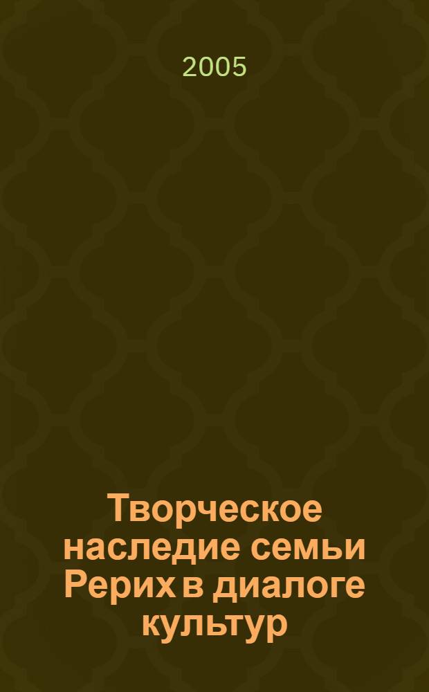 Творческое наследие семьи Рерих в диалоге культур: философские аспекты осмысления : сборник научных трудов : материалы научной конференции, состоявшейся в г. Минске, 21-23 мая 2004 г